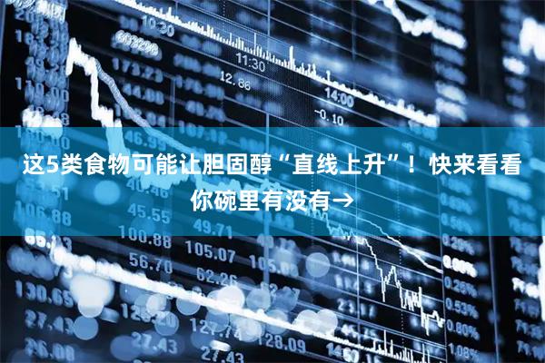 这5类食物可能让胆固醇“直线上升”！快来看看你碗里有没有→