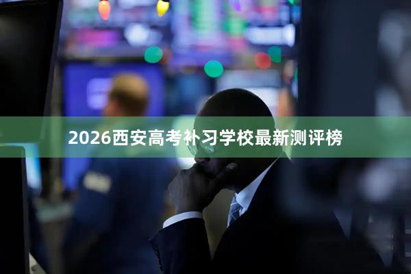 2026西安高考补习学校最新测评榜