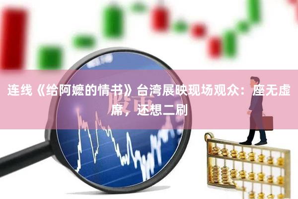 连线《给阿嬷的情书》台湾展映现场观众：座无虚席，还想二刷